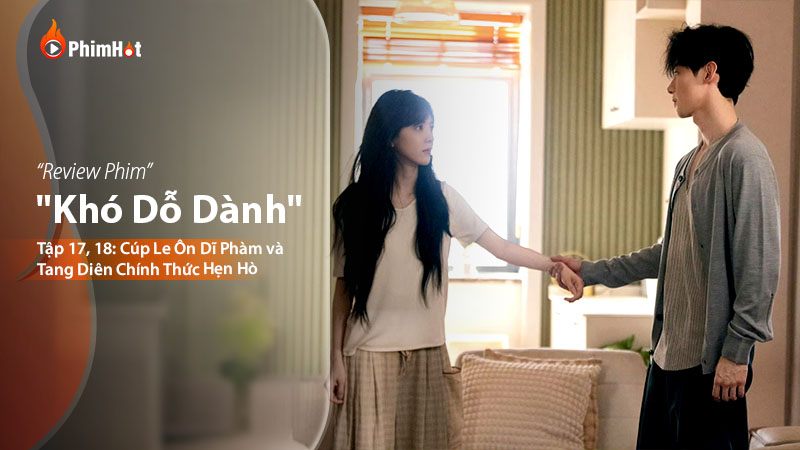 Khó Dỗ Dành Tập 17, 18